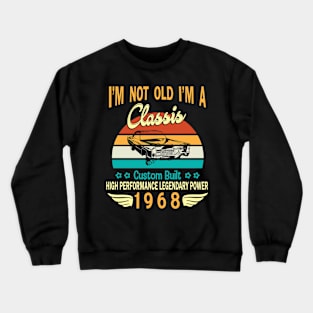 I'm Not Old I'm A Classic Custom Built High Performance Legendary Power Happy Birthday Born In 1968 Crewneck Sweatshirt